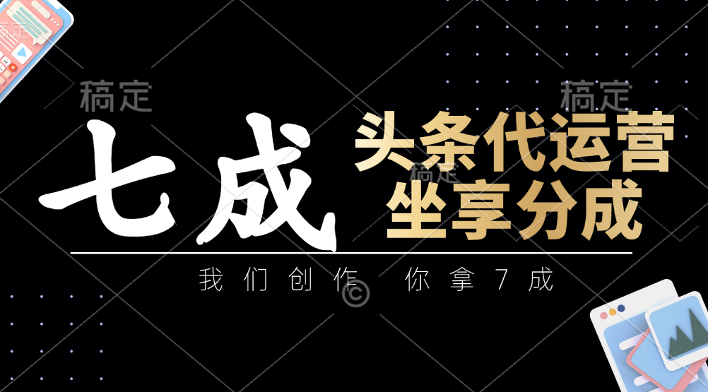 头条代运营——我们创作，你拿7成，简单操作，坐享分成网创吧-网创项目资源站-副业项目-创业项目-搞钱项目恒杨云站