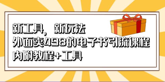 新工具，新玩法！外面卖498的电子书引流课程，内附教程+工具网创吧-网创项目资源站-副业项目-创业项目-搞钱项目恒杨云站
