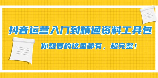 抖音运营入门到精通资料工具包：你想要的这里都有，超完整！网创吧-网创项目资源站-副业项目-创业项目-搞钱项目恒杨云站