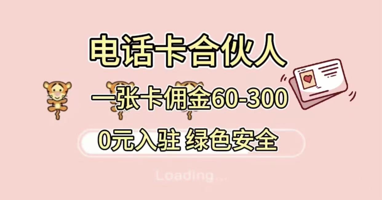 号卡合伙人，小白入门项目，一张卡佣金60-300 绿色安全网创吧-网创项目资源站-副业项目-创业项目-搞钱项目恒杨云站