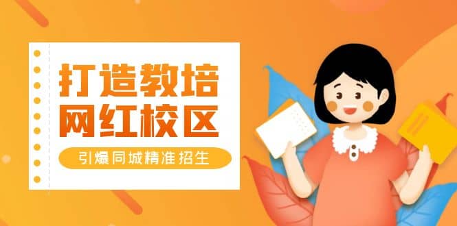 打造教培/网红/校区，引爆同城精准招生【四类视频实操模板】网创吧-网创项目资源站-副业项目-创业项目-搞钱项目恒杨云站