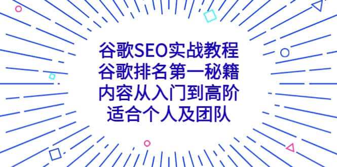 谷歌SEO实战教程：谷歌排名第一秘籍，内容从入门到高阶，适合个人及团队网创吧-网创项目资源站-副业项目-创业项目-搞钱项目恒杨云站