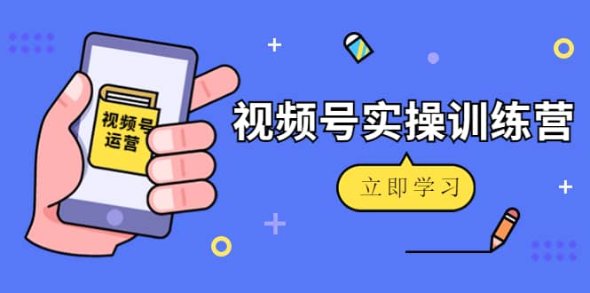 微信视频号实操训练营：视频号起号运营纯干货玩法！网创吧-网创项目资源站-副业项目-创业项目-搞钱项目恒杨云站