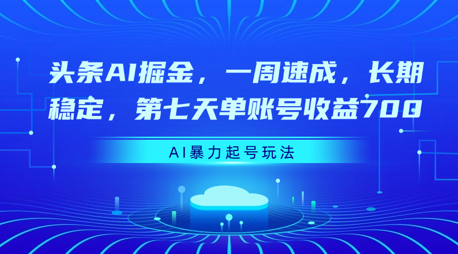 头条AI掘金,一周速成,长期稳定,第七天单账号收益700网创吧-网创项目资源站-副业项目-创业项目-搞钱项目恒杨云站