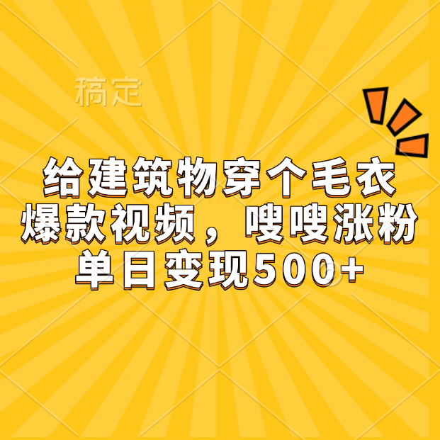 给建筑物穿个毛衣，爆款视频，嗖嗖涨粉，单日变现500+网创吧-网创项目资源站-副业项目-创业项目-搞钱项目恒杨云站