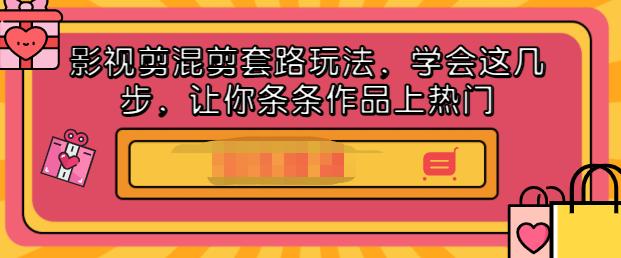 影视剪混剪套路玩法，学会这几步，让你条条作品上热门【视频课程】网创吧-网创项目资源站-副业项目-创业项目-搞钱项目恒杨云站