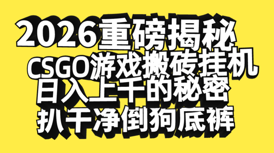 2026开年重磅解密，CSGO游戏搬砖挂机日入上千的秘密，把倒狗的底裤扒干净，毫无保留网创吧-网创项目资源站-副业项目-创业项目-搞钱项目恒杨云站