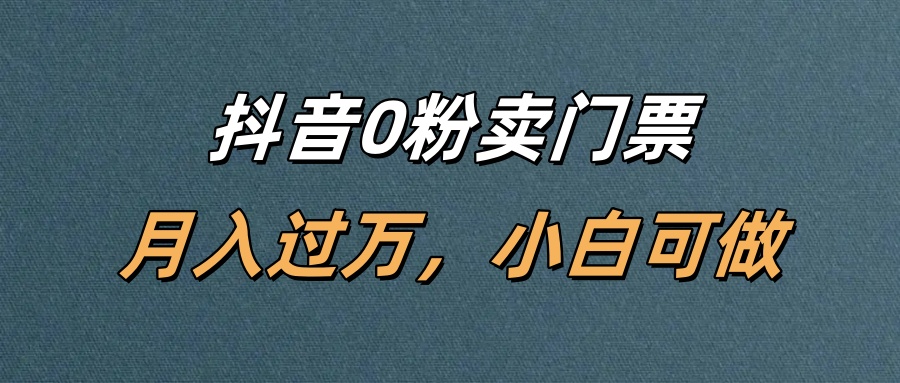 抖音0粉卖门票，月入过万，小白可做网创吧-网创项目资源站-副业项目-创业项目-搞钱项目恒杨云站