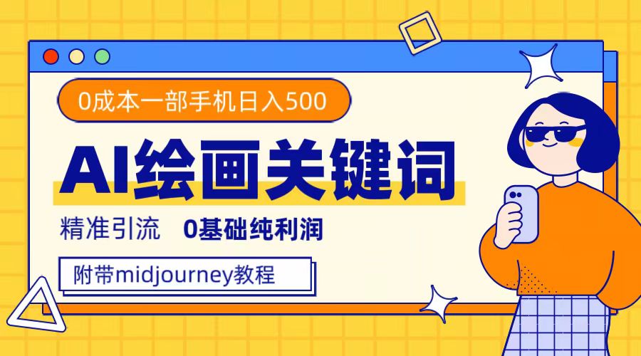 利用全套ai绘画关键词，精准引流，0成本纯利润，一部手机日入500+网创吧-网创项目资源站-副业项目-创业项目-搞钱项目恒杨云站