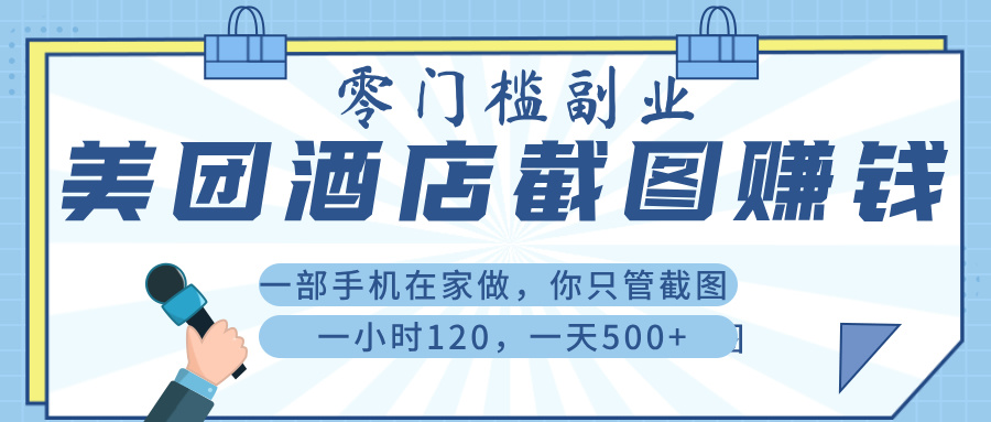 美 团 酒店截 图 ， 一部手机在家做， 你只管 截 图 ， 一小 时 120 ， 一天 500+网创吧-网创项目资源站-副业项目-创业项目-搞钱项目恒杨云站