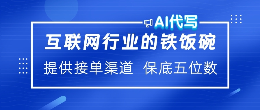 互联网行业的铁饭碗  AI代写 提供接单渠道 保底五位数网创吧-网创项目资源站-副业项目-创业项目-搞钱项目恒杨云站