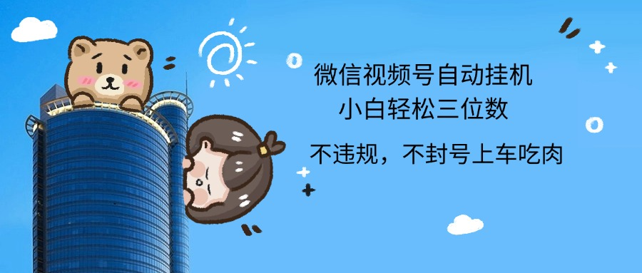 2024最新微信视频号挂机小白轻松日入三位数网创吧-网创项目资源站-副业项目-创业项目-搞钱项目恒杨云站