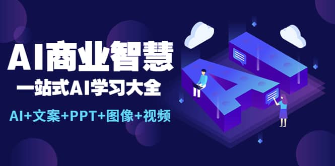 AI商业智慧：一站式AI学习大全【AI+文案+PPT+图像+视频】网创吧-网创项目资源站-副业项目-创业项目-搞钱项目恒杨云站