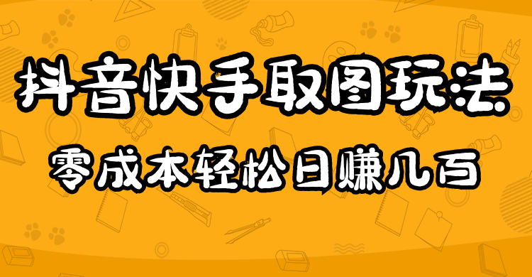 2023抖音快手取图玩法：一个人在家就能做，超简单网创吧-网创项目资源站-副业项目-创业项目-搞钱项目恒杨云站
