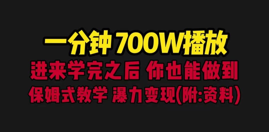 一分钟700W播放 进来学完 你也能做到 保姆式教学 暴力变现（教程+83G素材）网创吧-网创项目资源站-副业项目-创业项目-搞钱项目恒杨云站