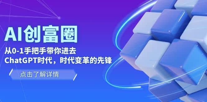 AI·创富圈，从0-1手把手带你进去ChatGPT时代，时代变革的先锋网创吧-网创项目资源站-副业项目-创业项目-搞钱项目恒杨云站