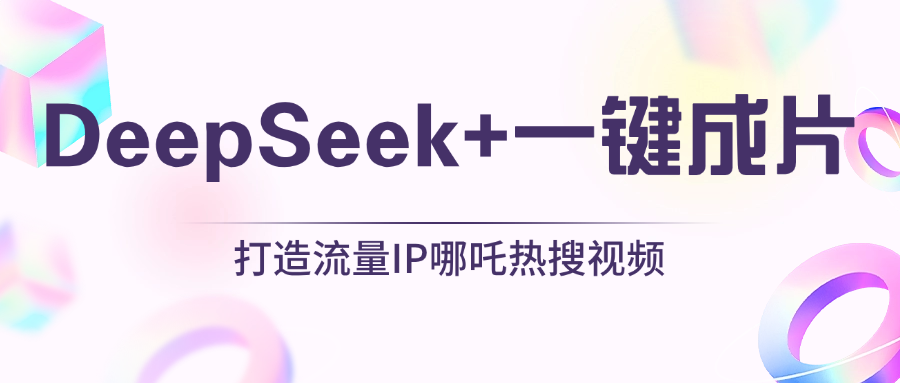 绝了，DeepSeek+一键成片，一分钟轻松打造AI热搜视频，结合流量IP哪吒，轻松日入500+网创吧-网创项目资源站-副业项目-创业项目-搞钱项目恒杨云站