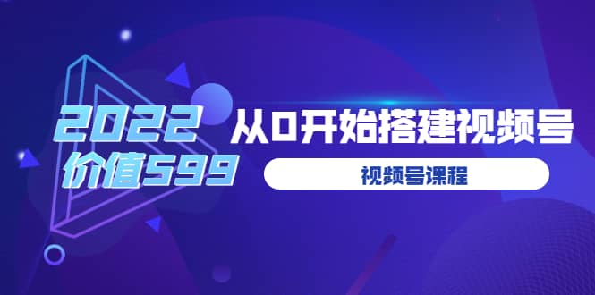 遇见喻导：九亩地视频号课程：2022从0开始搭建视频号（价值599元）网创吧-网创项目资源站-副业项目-创业项目-搞钱项目恒杨云站