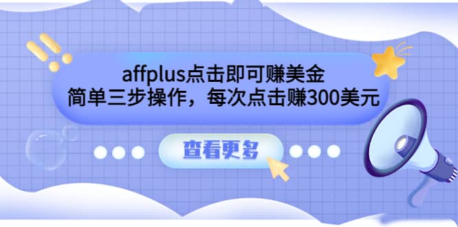 affplus点击即可赚美金，简单三步操作，每次点击赚300美元【视频教程】网创吧-网创项目资源站-副业项目-创业项目-搞钱项目恒杨云站