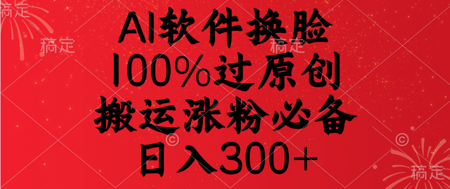 AI软件换脸，100%过原创，搬运涨粉必备，日入300+网创吧-网创项目资源站-副业项目-创业项目-搞钱项目恒杨云站
