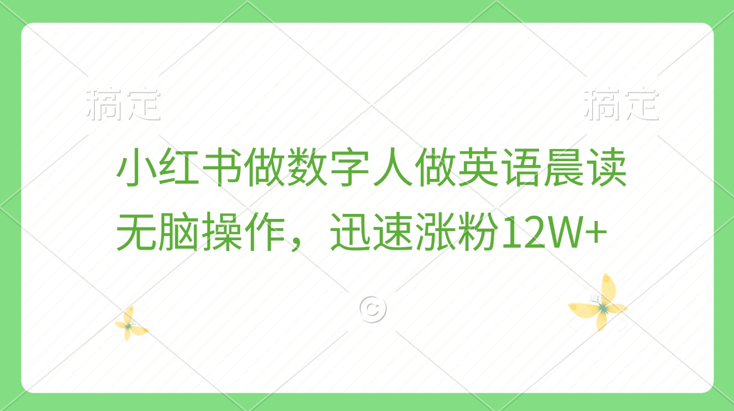 小红书做数字人做英语晨读，无脑操作，迅速涨粉12W+网创吧-网创项目资源站-副业项目-创业项目-搞钱项目恒杨云站