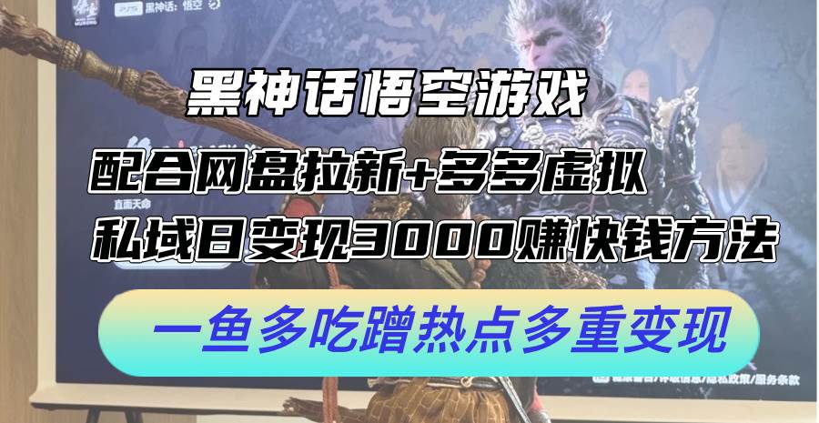 黑神话悟空游戏配合网盘拉新+多多虚拟+私域日变现3000+赚快钱方法。…网创吧-网创项目资源站-副业项目-创业项目-搞钱项目恒杨云站