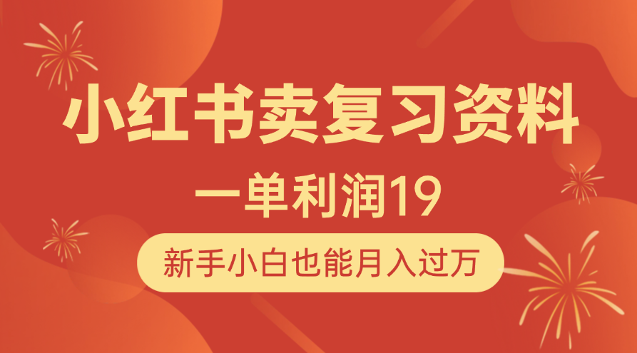 小红书卖复习资料，1单利润19，新手小白也能月入过万网创吧-网创项目资源站-副业项目-创业项目-搞钱项目恒杨云站