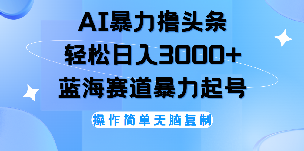 AI撸头条，当天起号，第二天见收益，轻松日入3000+无脑操作。网创吧-网创项目资源站-副业项目-创业项目-搞钱项目恒杨云站