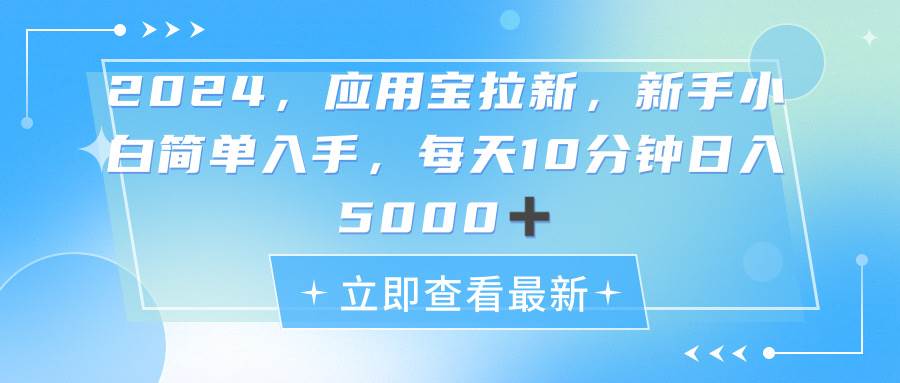 2024应用宝拉新，真正的蓝海项目，每天动动手指，日入5000+网创吧-网创项目资源站-副业项目-创业项目-搞钱项目恒杨云站