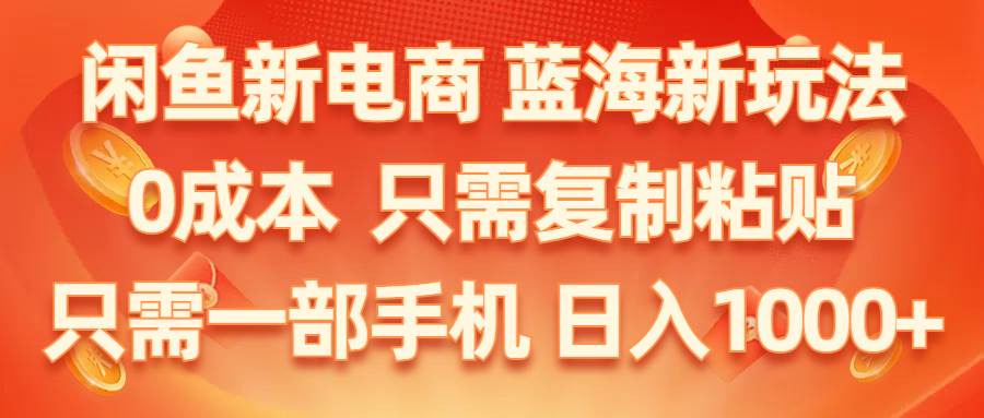 闲鱼新电商,蓝海新玩法,0成本,只需复制粘贴,小白轻松上手,只需一部手机…网创吧-网创项目资源站-副业项目-创业项目-搞钱项目恒杨云站