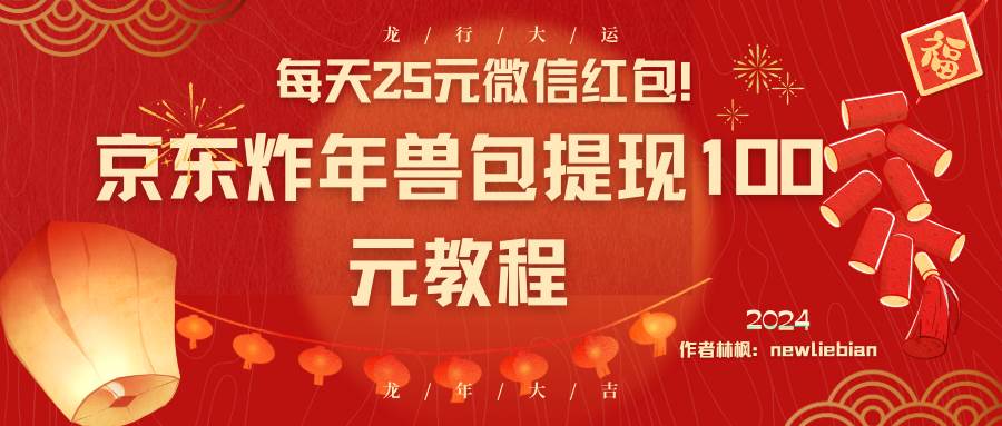 每天25元微信红包！京东炸年兽包提现100元教程网创吧-网创项目资源站-副业项目-创业项目-搞钱项目恒杨云站