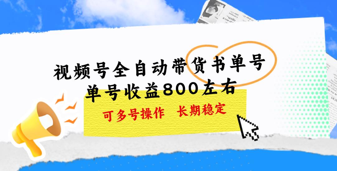 视频号带货书单号，单号收益800左右 可多号操作，长期稳定网创吧-网创项目资源站-副业项目-创业项目-搞钱项目恒杨云站
