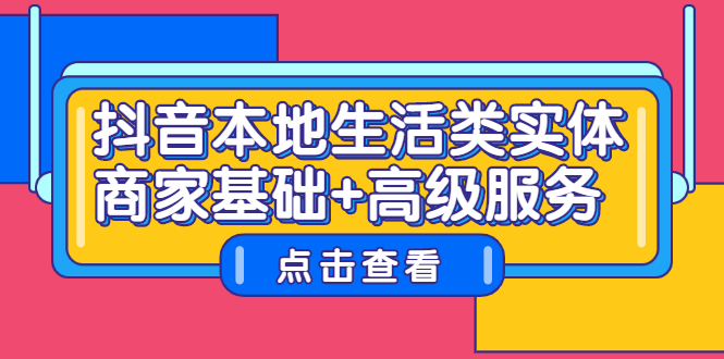 抖音本地生活类实体商家基础+高级服务网创吧-网创项目资源站-副业项目-创业项目-搞钱项目恒杨云站