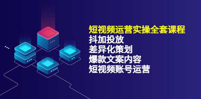短视频运营实操4合1，抖加投放+差异化策划+爆款文案内容+短视频账号运营 销30W网创吧-网创项目资源站-副业项目-创业项目-搞钱项目恒杨云站