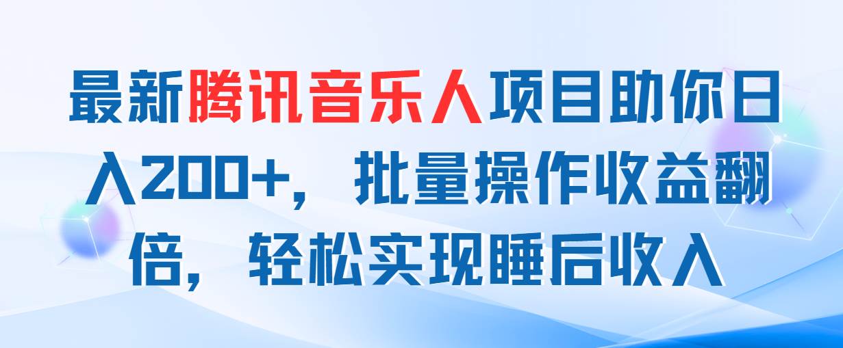 最新腾讯音乐人项目助你日入200+，批量操作收益翻倍，轻松实现睡后收入网创吧-网创项目资源站-副业项目-创业项目-搞钱项目恒杨云站