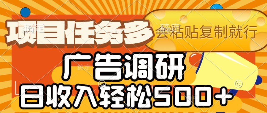 会复制粘贴即可,广告调研,项目任务多,日收入轻松500+网创吧-网创项目资源站-副业项目-创业项目-搞钱项目恒杨云站