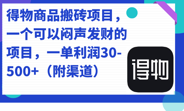得物商品搬砖项目，一个可以闷声发财的项目，一单利润30-500+（附渠道）网创吧-网创项目资源站-副业项目-创业项目-搞钱项目恒杨云站