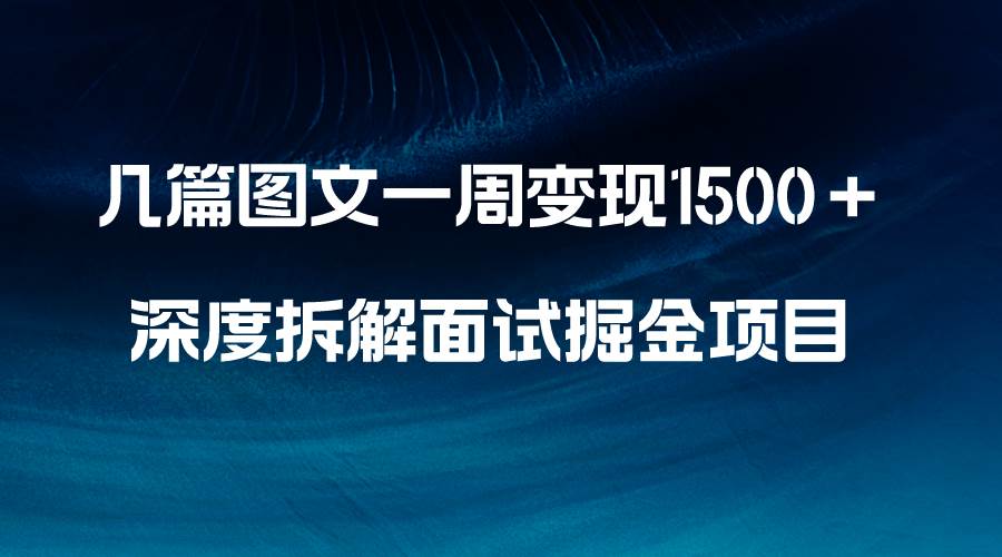 几篇图文一周变现1500＋，深度拆解面试掘金项目，小白轻松上手网创吧-网创项目资源站-副业项目-创业项目-搞钱项目恒杨云站