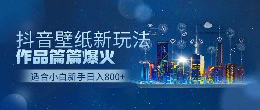 抖音壁纸号新玩法，作品篇篇爆火，日收益500+网创吧-网创项目资源站-副业项目-创业项目-搞钱项目恒杨云站