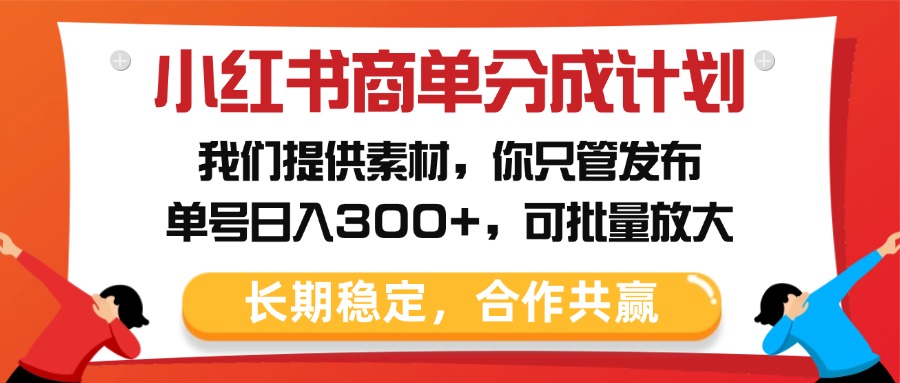 小红书商单分成计划，我们提供素材，你只管发布，单号日入300+，可批量放大网创吧-网创项目资源站-副业项目-创业项目-搞钱项目恒杨云站