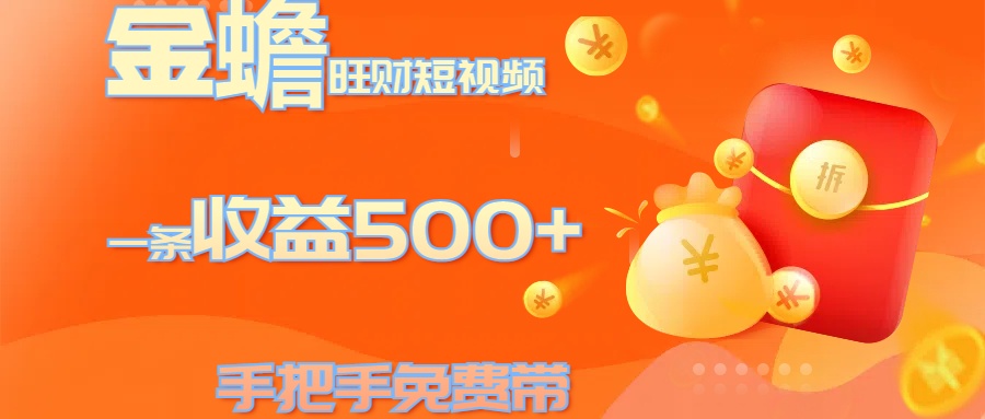 金蟾旺财短视频玩法 一条收益500+ 手把手免费带 当天可上手网创吧-网创项目资源站-副业项目-创业项目-搞钱项目恒杨云站