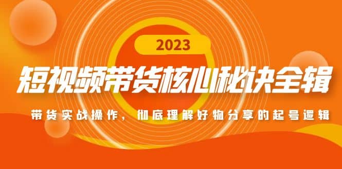 短视频带货核心秘诀全辑：带货实战操作，彻底理解好物分享的起号逻辑网创吧-网创项目资源站-副业项目-创业项目-搞钱项目恒杨云站