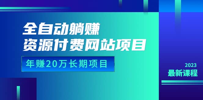 全自动躺赚资源付费网站项目：年赚20万长期项目（详细教程+源码）23年更新网创吧-网创项目资源站-副业项目-创业项目-搞钱项目恒杨云站