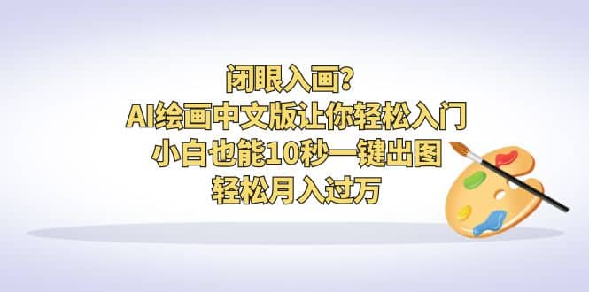 闭眼入画？AI绘画中文版让你轻松入门！小白也能10秒一键出图，轻松月入过万网创吧-网创项目资源站-副业项目-创业项目-搞钱项目恒杨云站