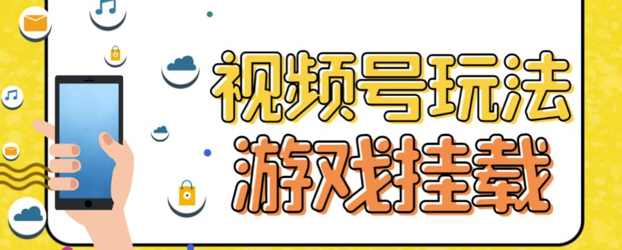 视频号游戏挂载最新玩法，玩玩游戏一天好几百网创吧-网创项目资源站-副业项目-创业项目-搞钱项目恒杨云站