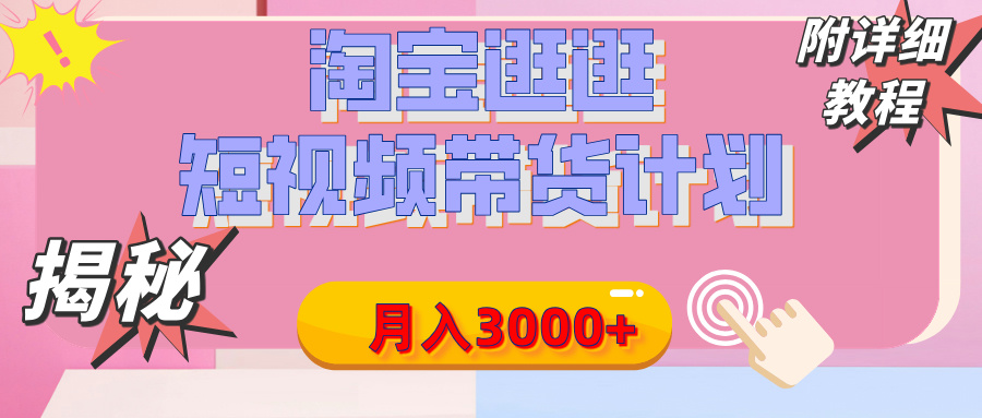 【揭秘】淘宝逛逛短视频带货计划，有人能月入3000+（附项目教程）网创吧-网创项目资源站-副业项目-创业项目-搞钱项目恒杨云站