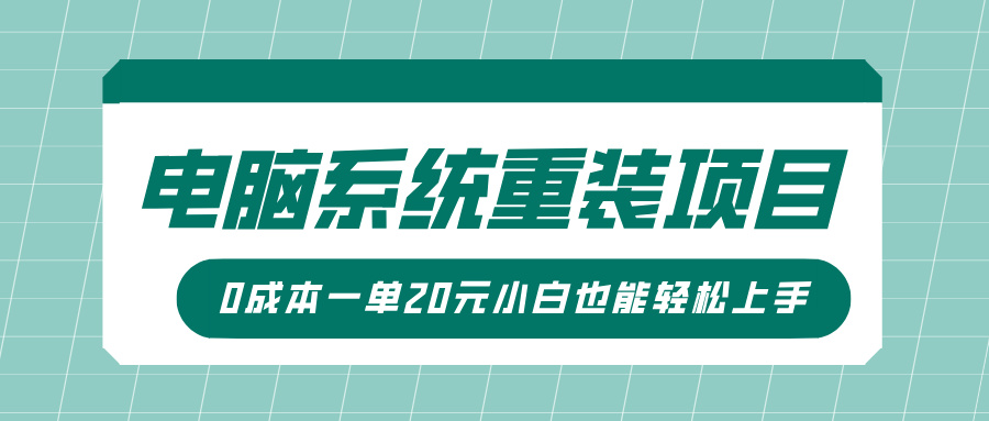 电脑系统重装项目，傻瓜式操作，0成本一单20元小白也能轻松上手网创吧-网创项目资源站-副业项目-创业项目-搞钱项目恒杨云站