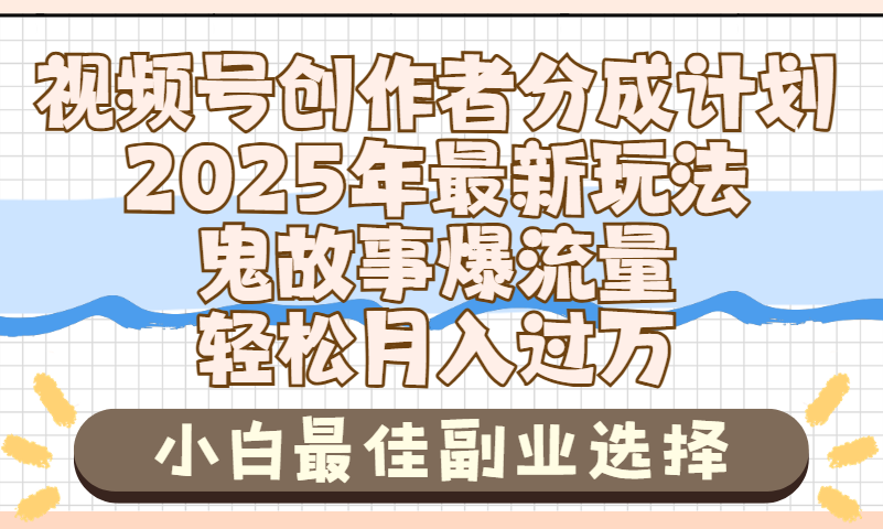 2025年鬼故事爆流量，视频号创作者分成，小白轻松上手，副业的绝佳选择，轻松月入过万网创吧-网创项目资源站-副业项目-创业项目-搞钱项目恒杨云站