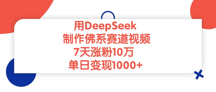 用DeepSeek制作，佛系赛道视频，7天涨粉10万，单日变现1000+网创吧-网创项目资源站-副业项目-创业项目-搞钱项目恒杨云站