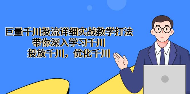 巨量千川投流详细实战教学打法：带你深入学习千川，投放千川，优化千川网创吧-网创项目资源站-副业项目-创业项目-搞钱项目恒杨云站
